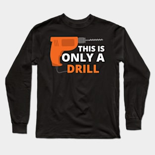 Funny Humor This is Only a Drill Hammer Saying Long Sleeve T-Shirt